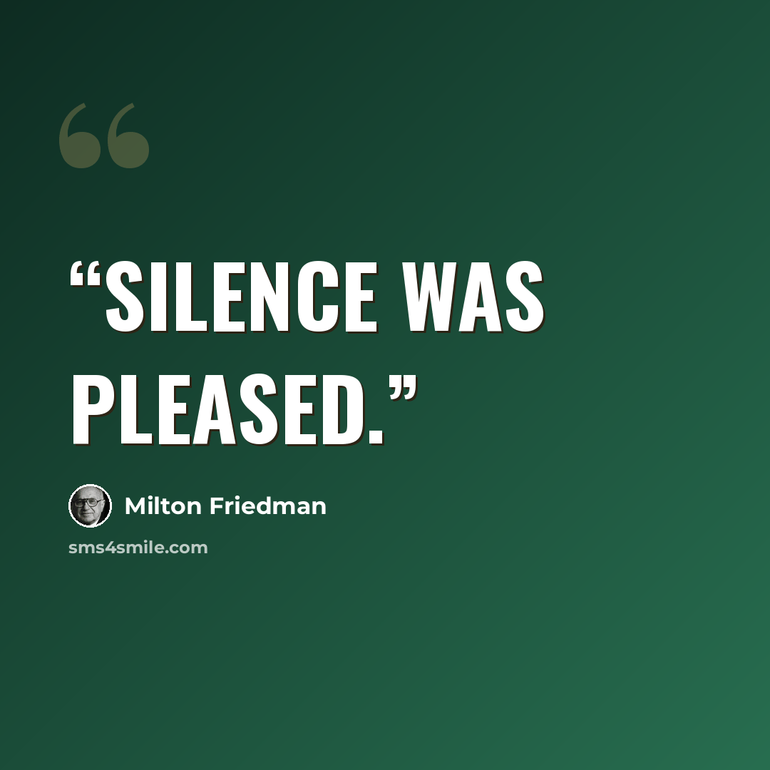 “Silence was pleased.” quote by Milton Friedman