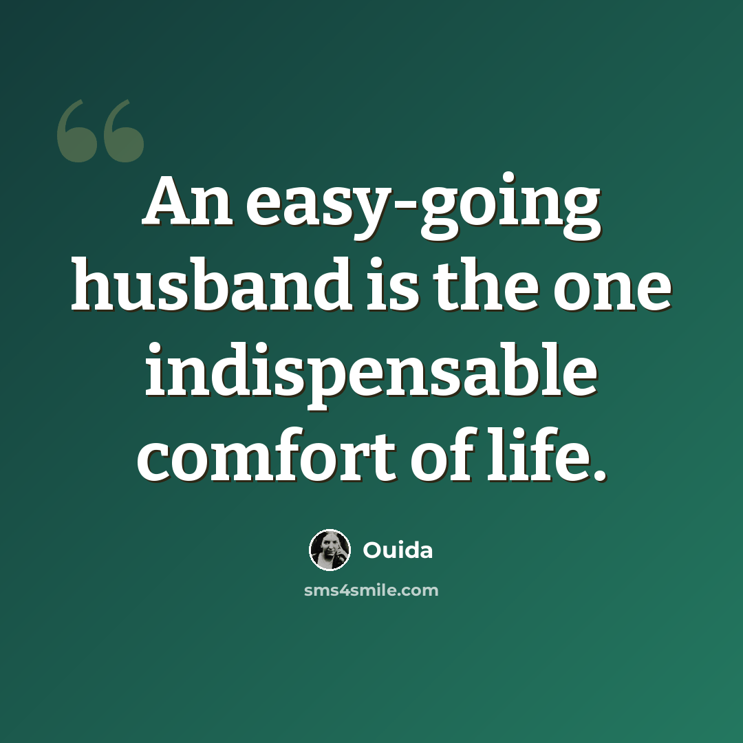 “An easy-going husband is the one indispensable comfort of life.” quote by Ouida