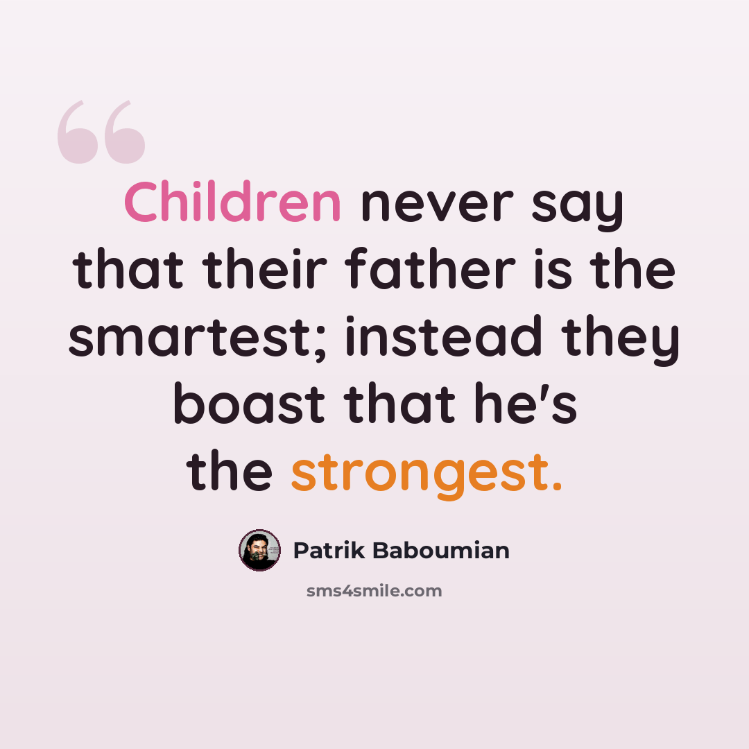“Children never say that their father is the smartest; instead they boast that he's the strongest.” quote by Patrik Baboumian