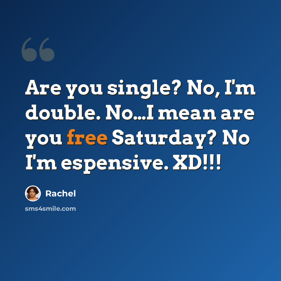 “Are you single? No, I'm double. No…I mean are you free Saturday? No I'm espensive. XD!!!” quote by Rachel