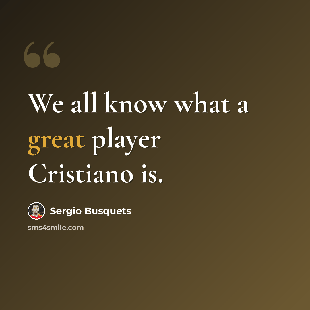 “We all know what a great player Cristiano is.” quote by Sergio Busquets