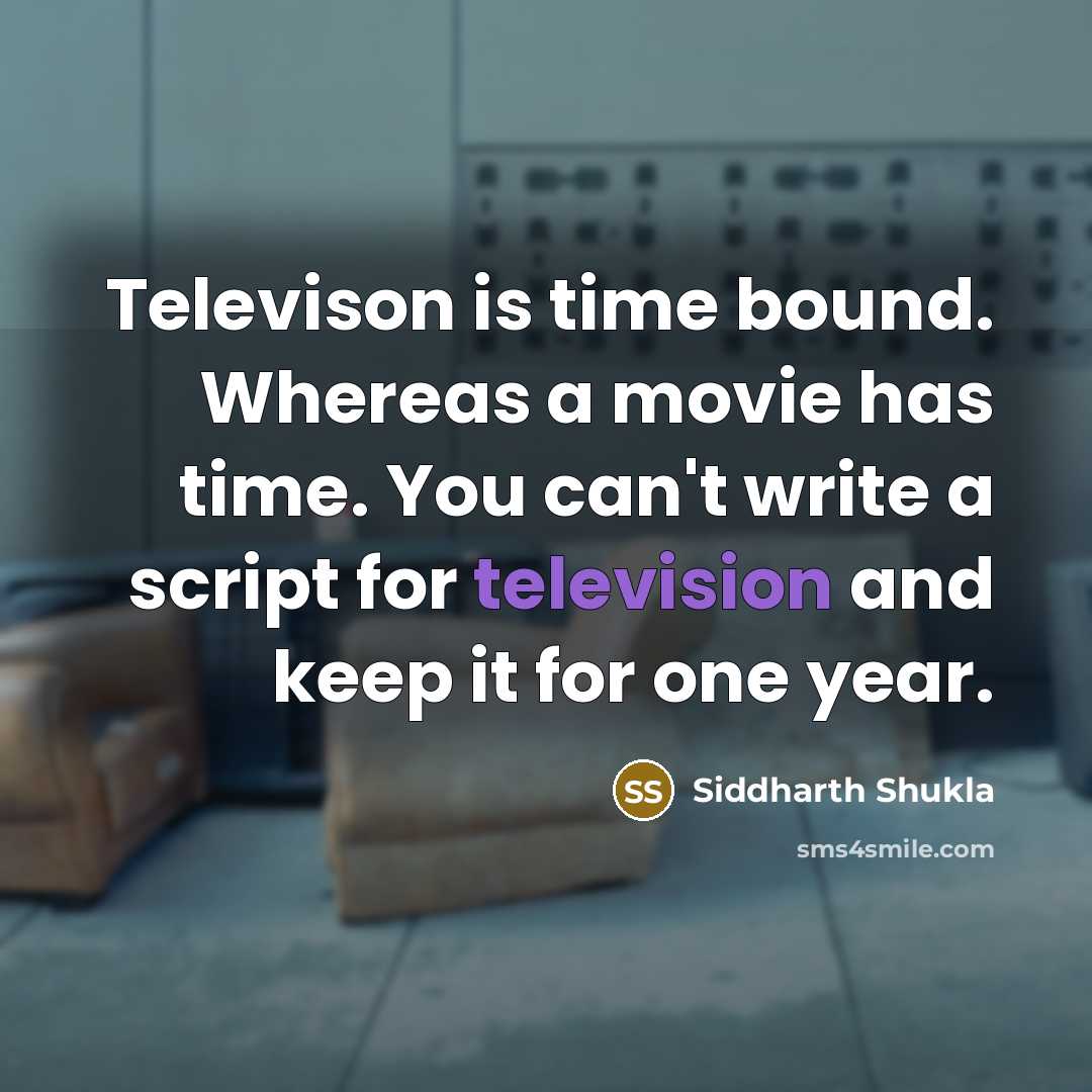 “Televison is time bound. Whereas a movie has time. You can't write a script for television and keep it for one year.” quote by Siddharth Shukla