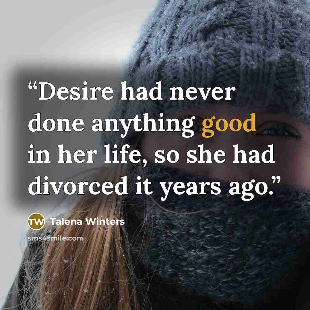 “Desire had never done anything good in her life, so she had divorced it years ago.” quote by Talena Winters
