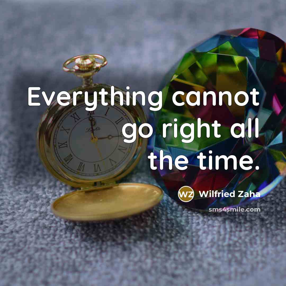“Everything cannot go right all the time.” quote by Wilfried Zaha