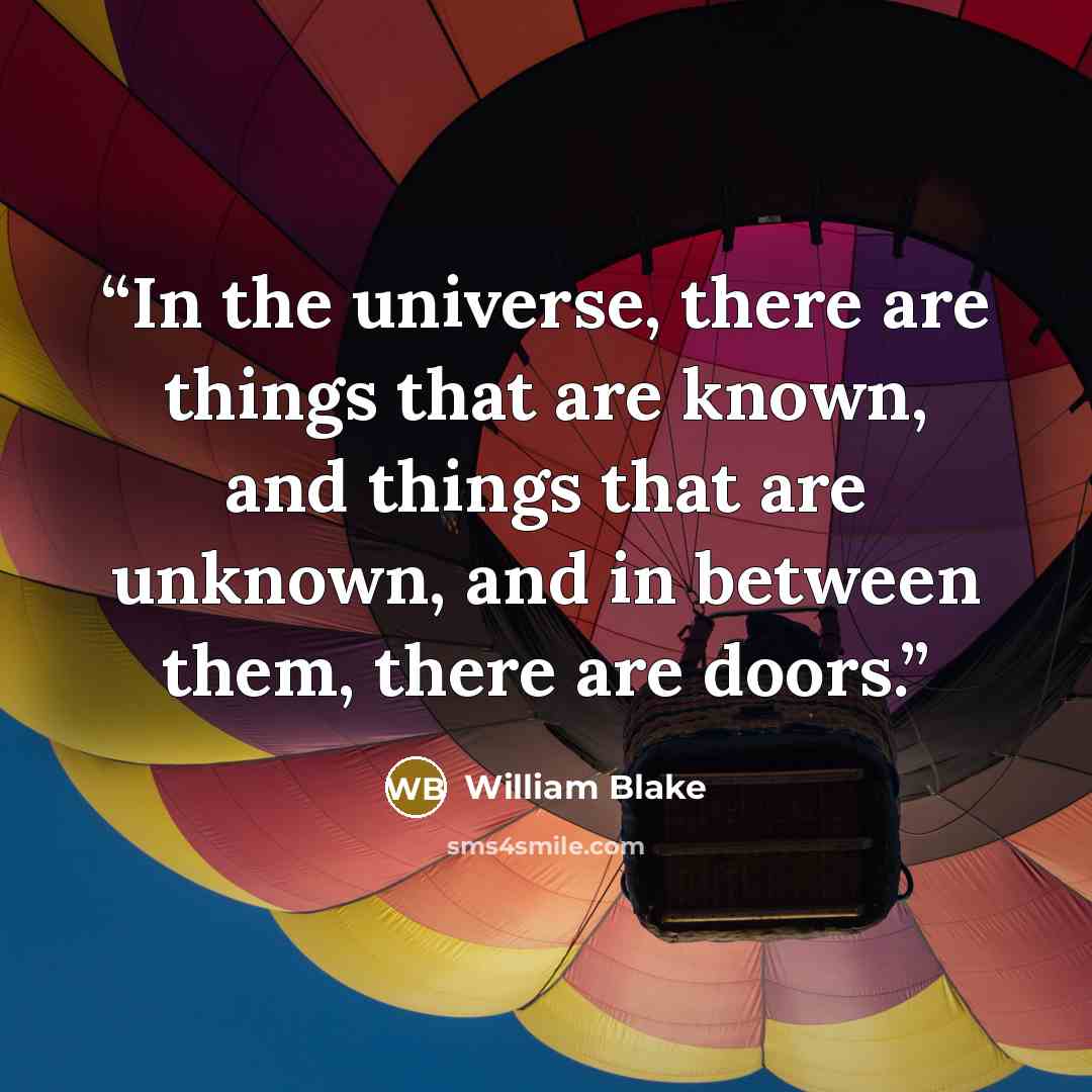 “In the universe, there are things that are known, and things that are unknown, and in between them, there are doors.” quote by William Blake