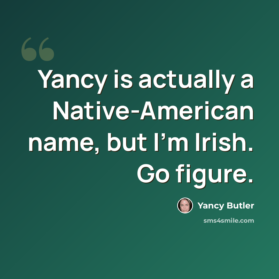 “Yancy is actually a Native-American name, but I'm Irish. Go figure.” quote by Yancy Butler