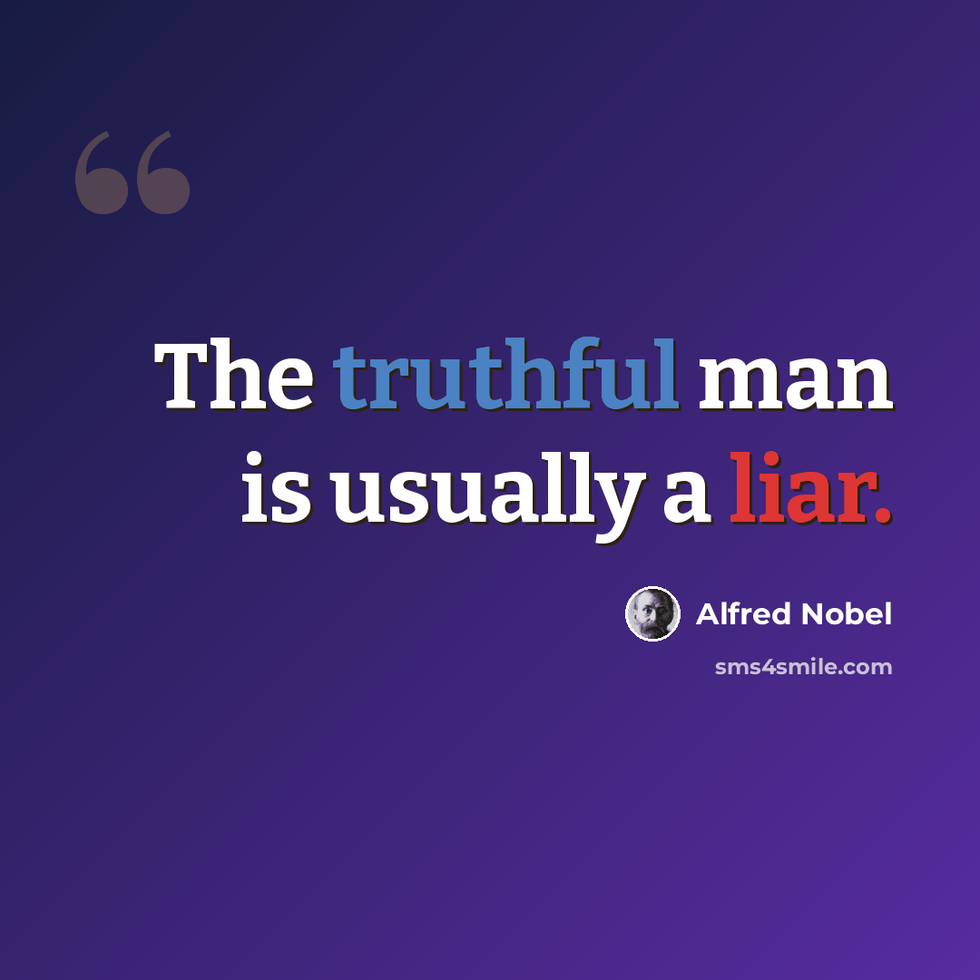 “The truthful man is usually a liar.” quote by Alfred Nobel