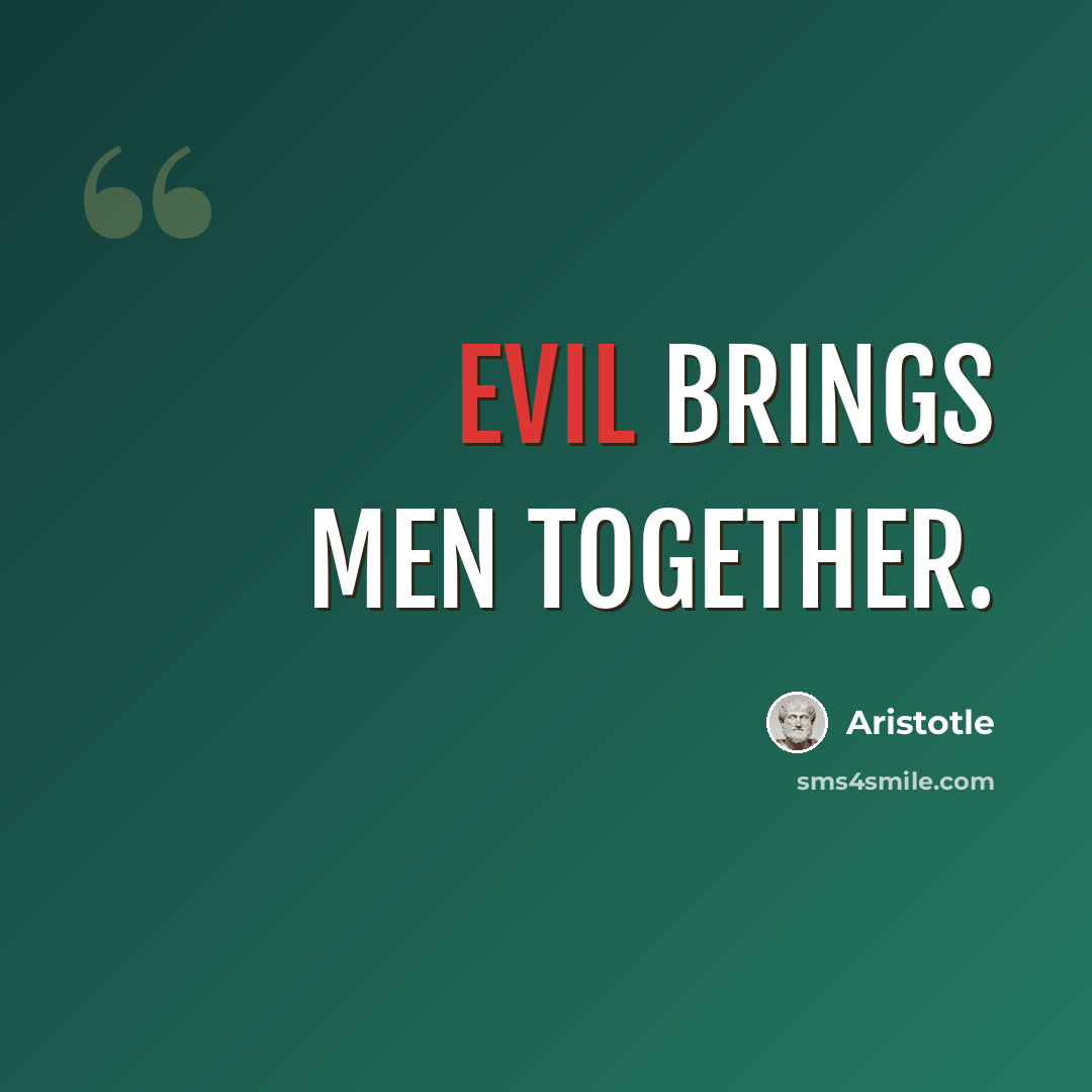 “Evil brings men together.” quote by Aristotle