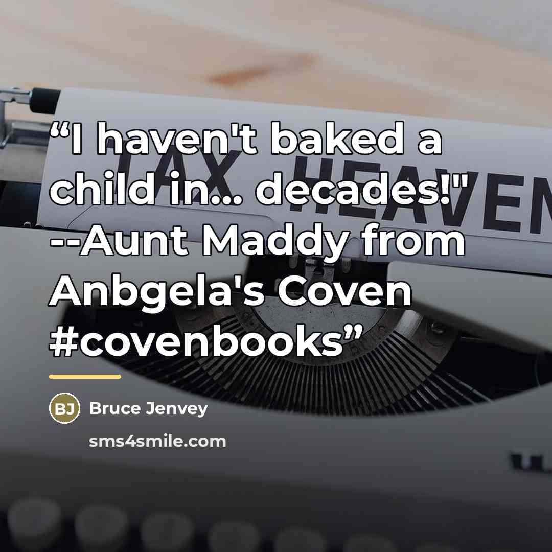 “I haven't baked a child in... decades!" --Aunt Maddy from Anbgela's Coven #covenbooks” quote by Bruce Jenvey