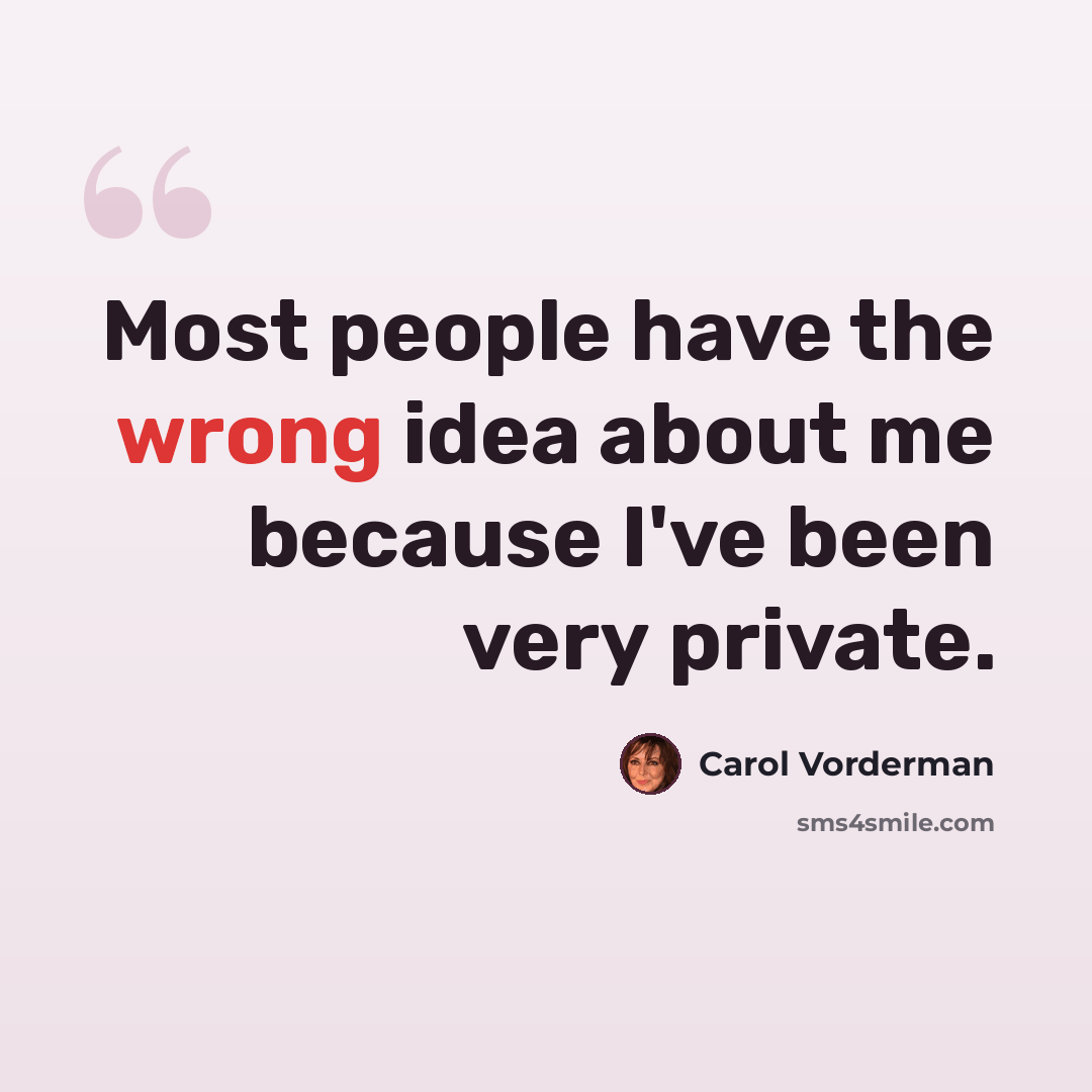 “Most people have the wrong idea about me because I've been very private.” quote by Carol Vorderman