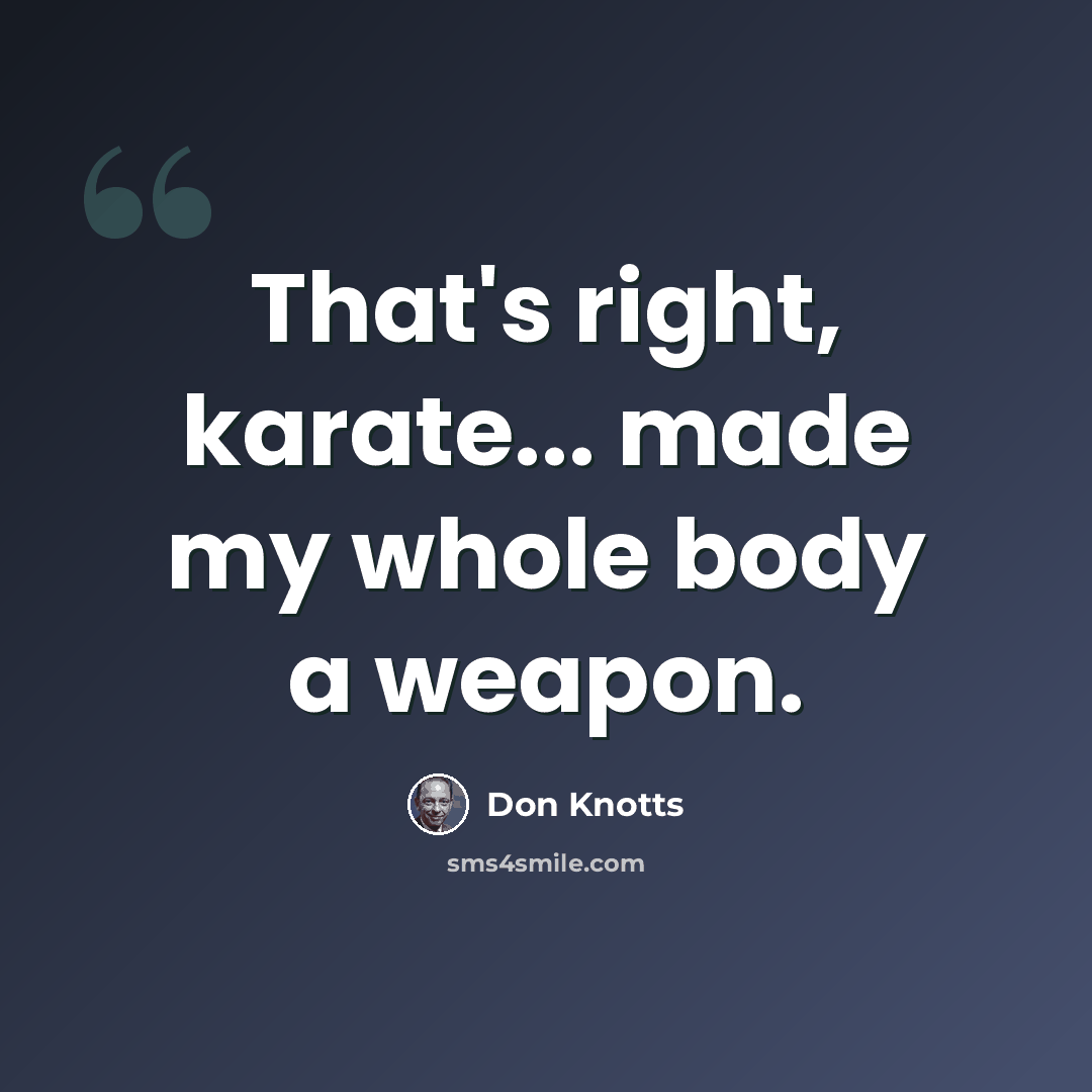 “That's right, karate... made my whole body a weapon.” quote by Don Knotts