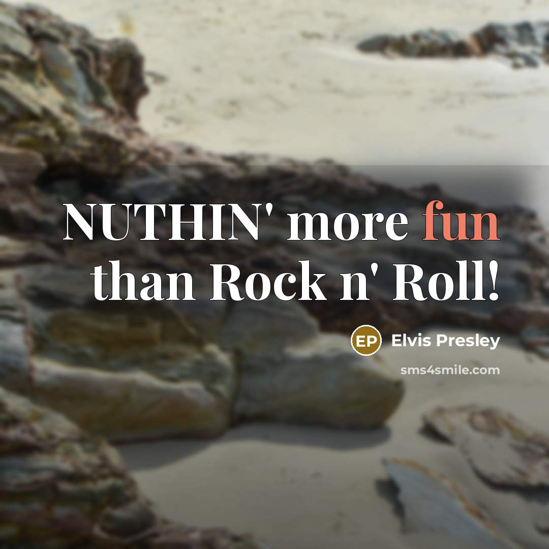 “NUTHIN' more fun than Rock n' Roll!” quote by Elvis Presley