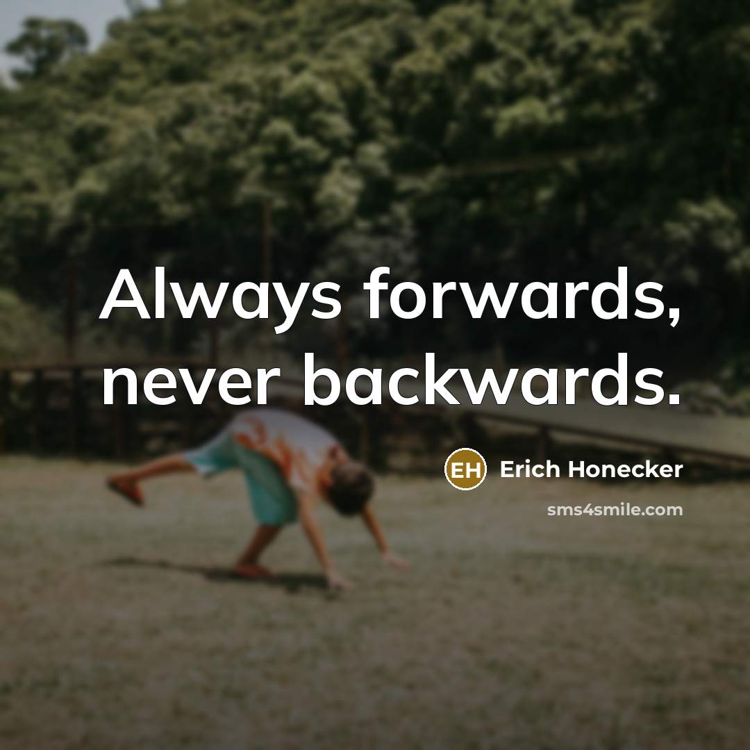 “Always forwards, never backwards.” quote by Erich Honecker