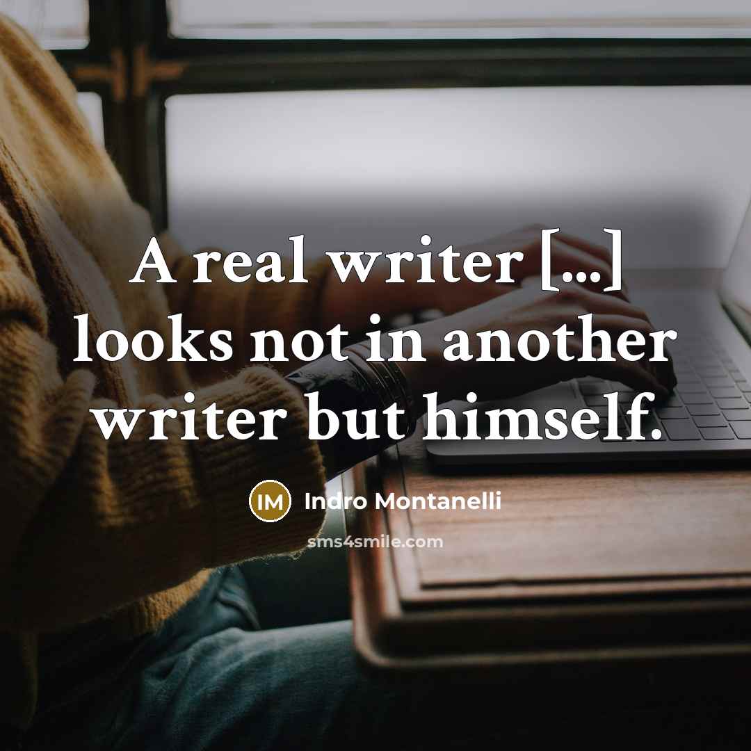 “A real writer [...] looks not in another writer but himself.” quote by Indro Montanelli