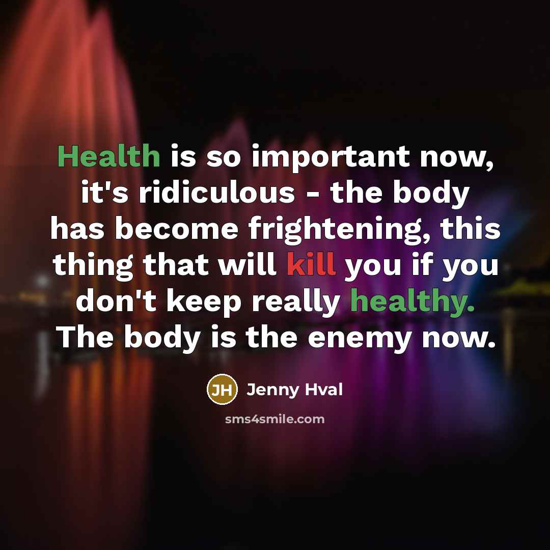 “Health is so important now, it's ridiculous - the body has become frightening, this thing that will kill you if you don't keep really healthy. The body is the enemy now.” quote by Jenny Hval