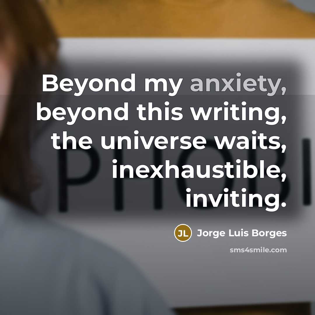 “Beyond my anxiety, beyond this writing, the universe waits, inexhaustible, inviting.” quote by Jorge Luis Borges