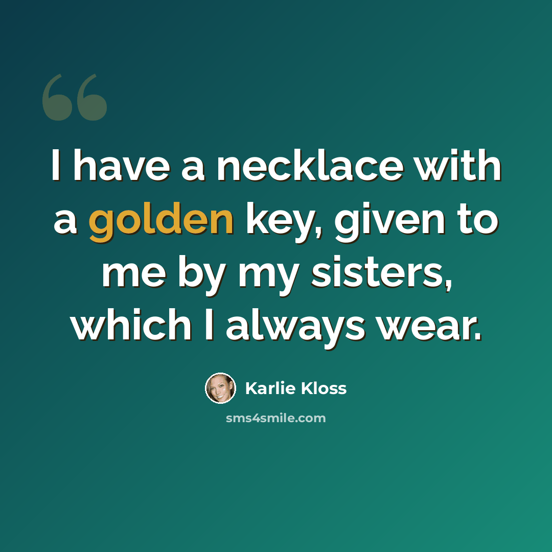 “I have a necklace with a golden key, given to me by my sisters, which I always wear.” quote by Karlie Kloss