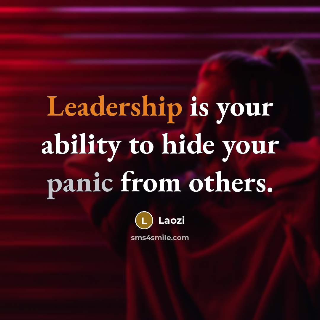 “Leadership is your ability to hide your panic from others.” quote by Laozi