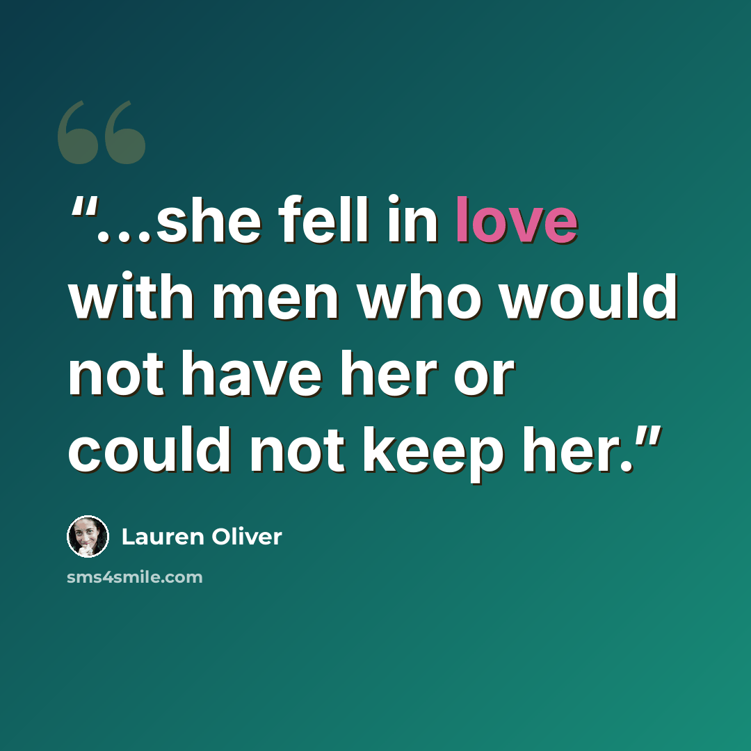 “...she fell in love with men who would not have her or could not keep her.” quote by Lauren Oliver