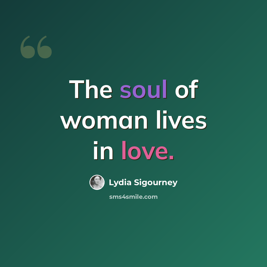 “The soul of woman lives in love.” quote by Lydia Sigourney