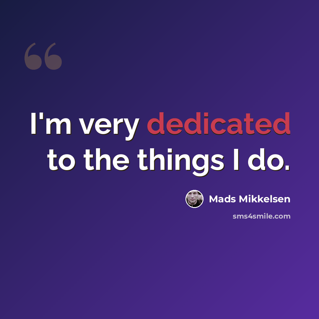 “I'm very dedicated to the things I do.” quote by Mads Mikkelsen