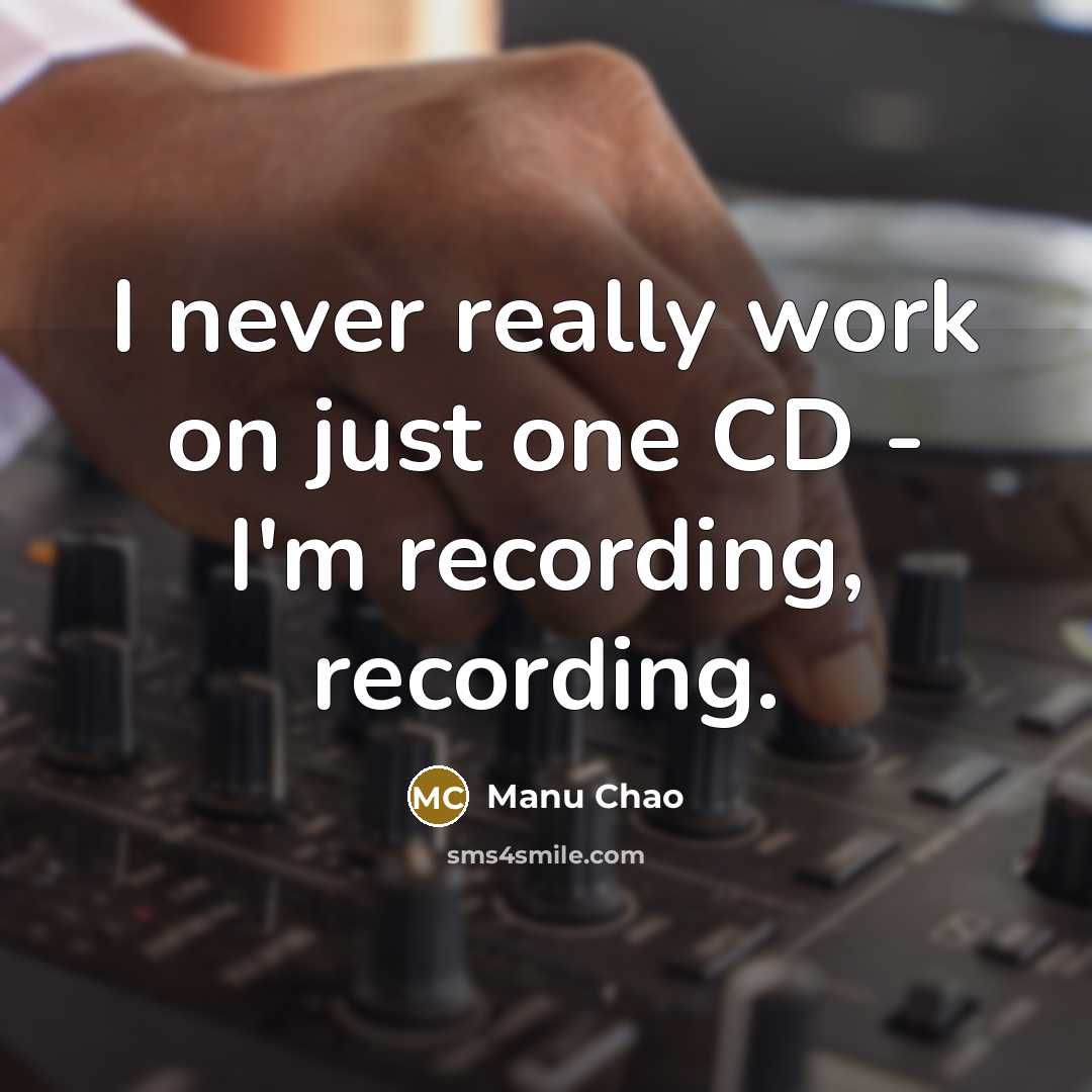 “I never really work on just one CD - I'm recording, recording.” quote by Manu Chao