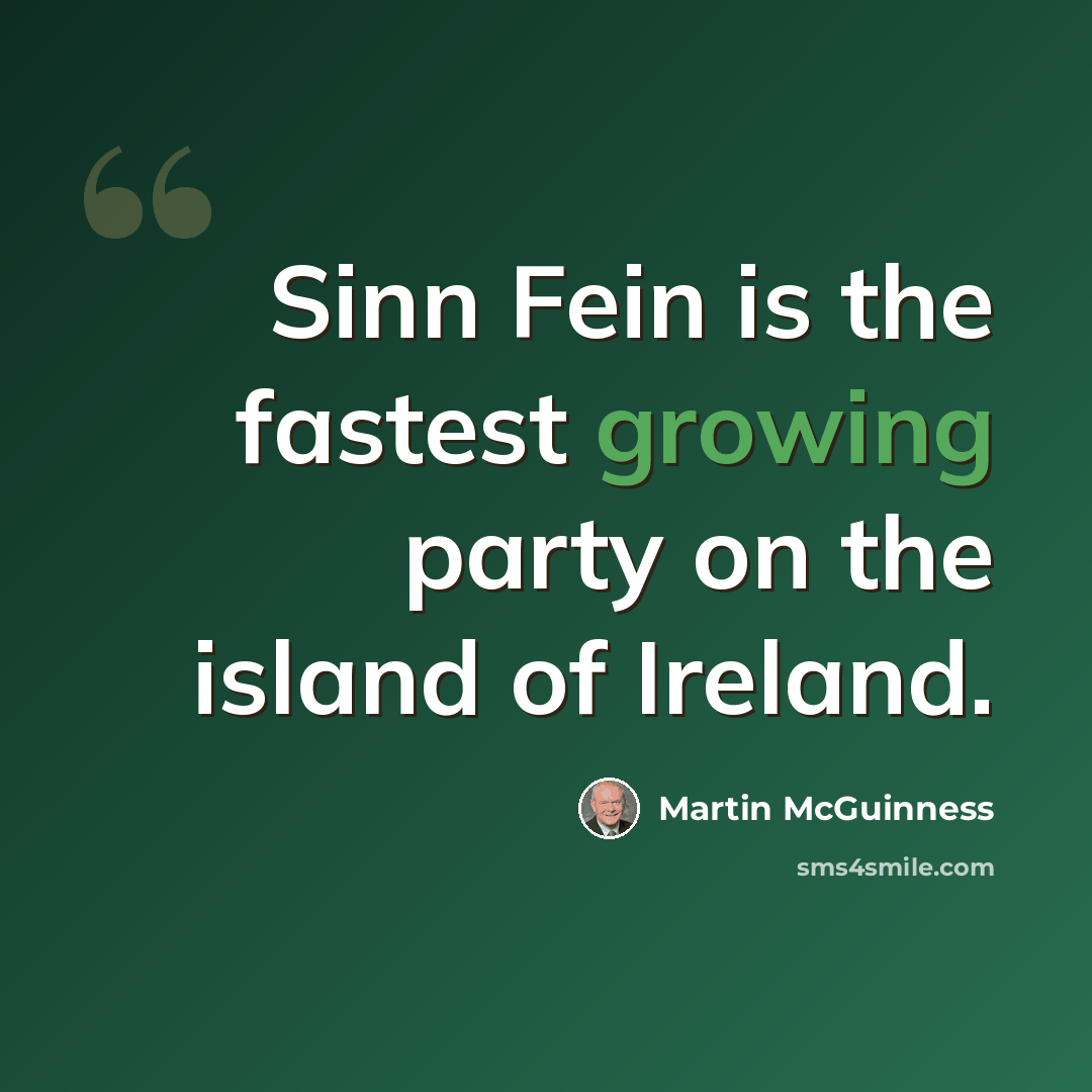 “Sinn Fein is the fastest growing party on the island of Ireland.” quote by Martin McGuinness