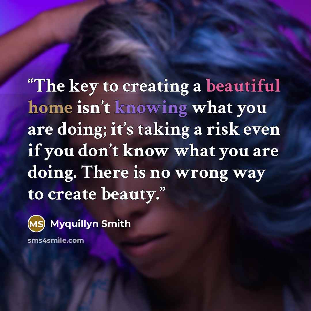 “The key to creating a beautiful home isn’t knowing what you are doing; it’s taking a risk even if you don’t know what you are doing. There is no wrong way to create beauty.” quote by Myquillyn Smith
