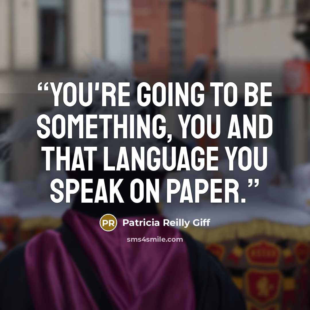 “You're going to be something, you and that language you speak on paper.” quote by Patricia Reilly Giff