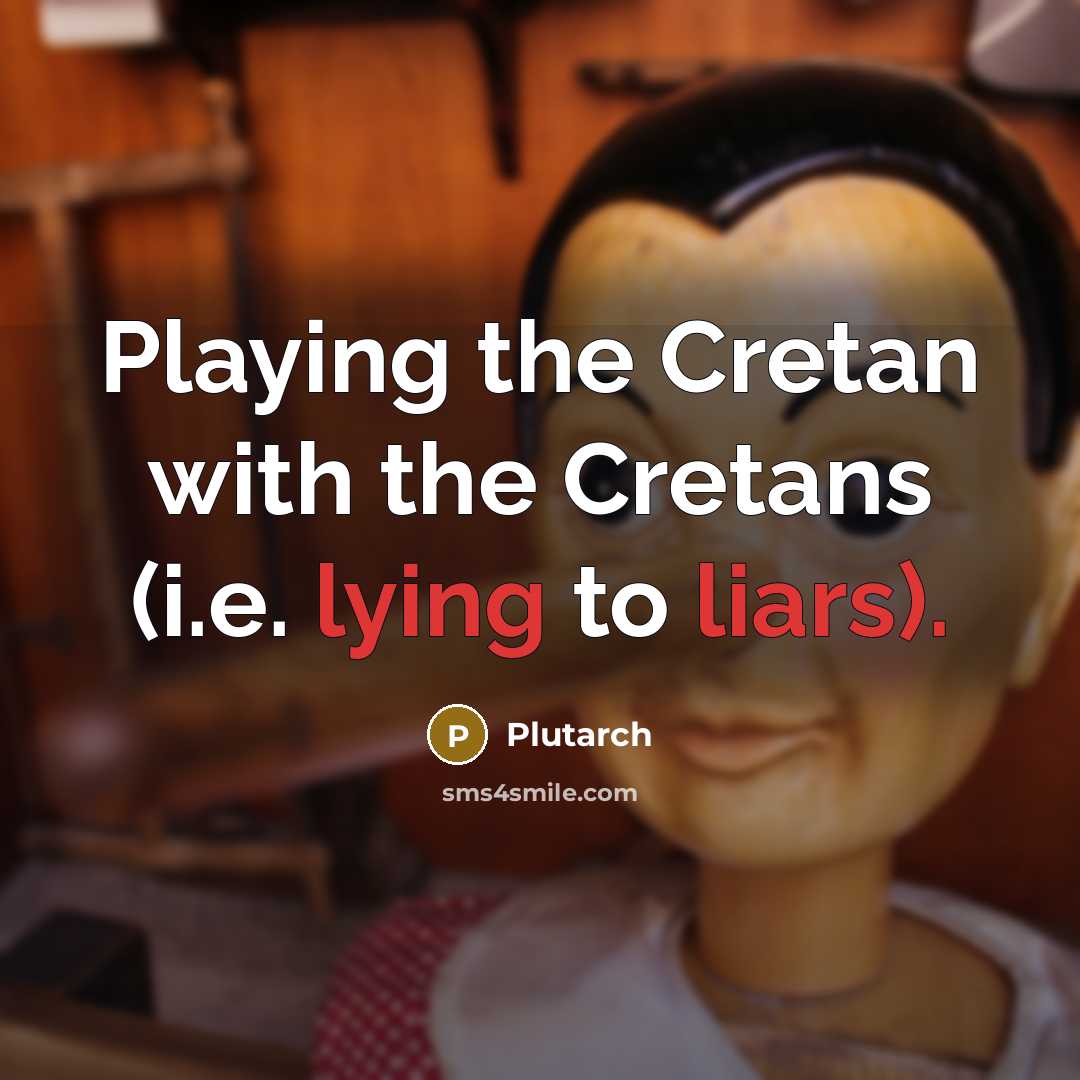 “Playing the Cretan with the Cretans (i.e. lying to liars).” quote by Plutarch
