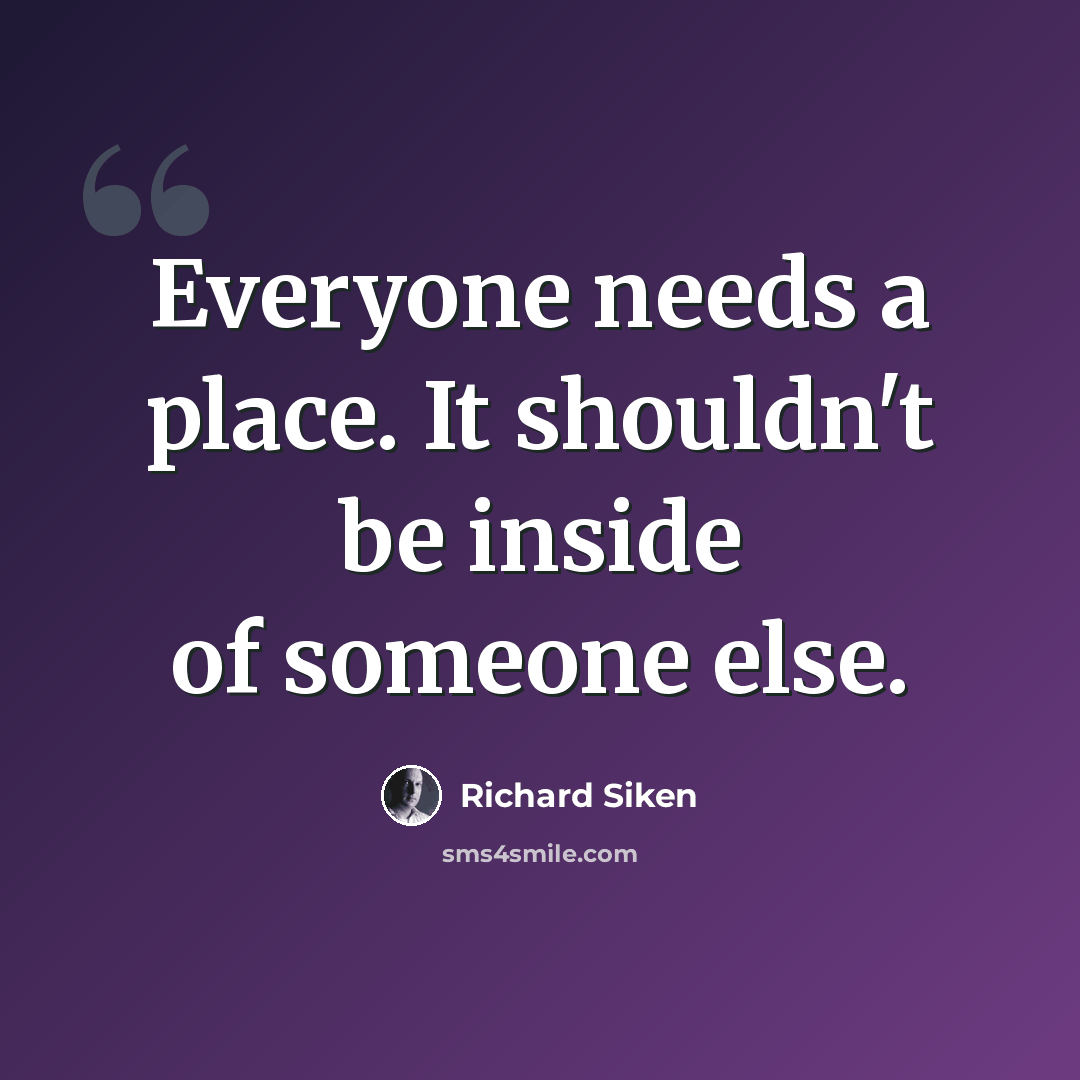 “Everyone needs a place. It shouldn't be inside of someone else.” quote by Richard Siken