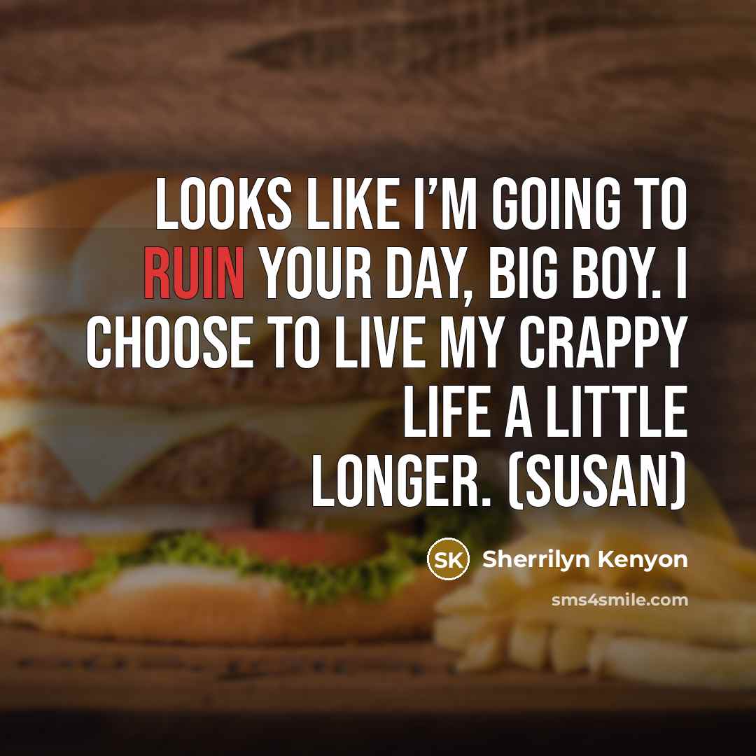 “Looks like I’m going to ruin your day, Big Boy. I choose to live my crappy life a little longer. (Susan)” quote by Sherrilyn Kenyon