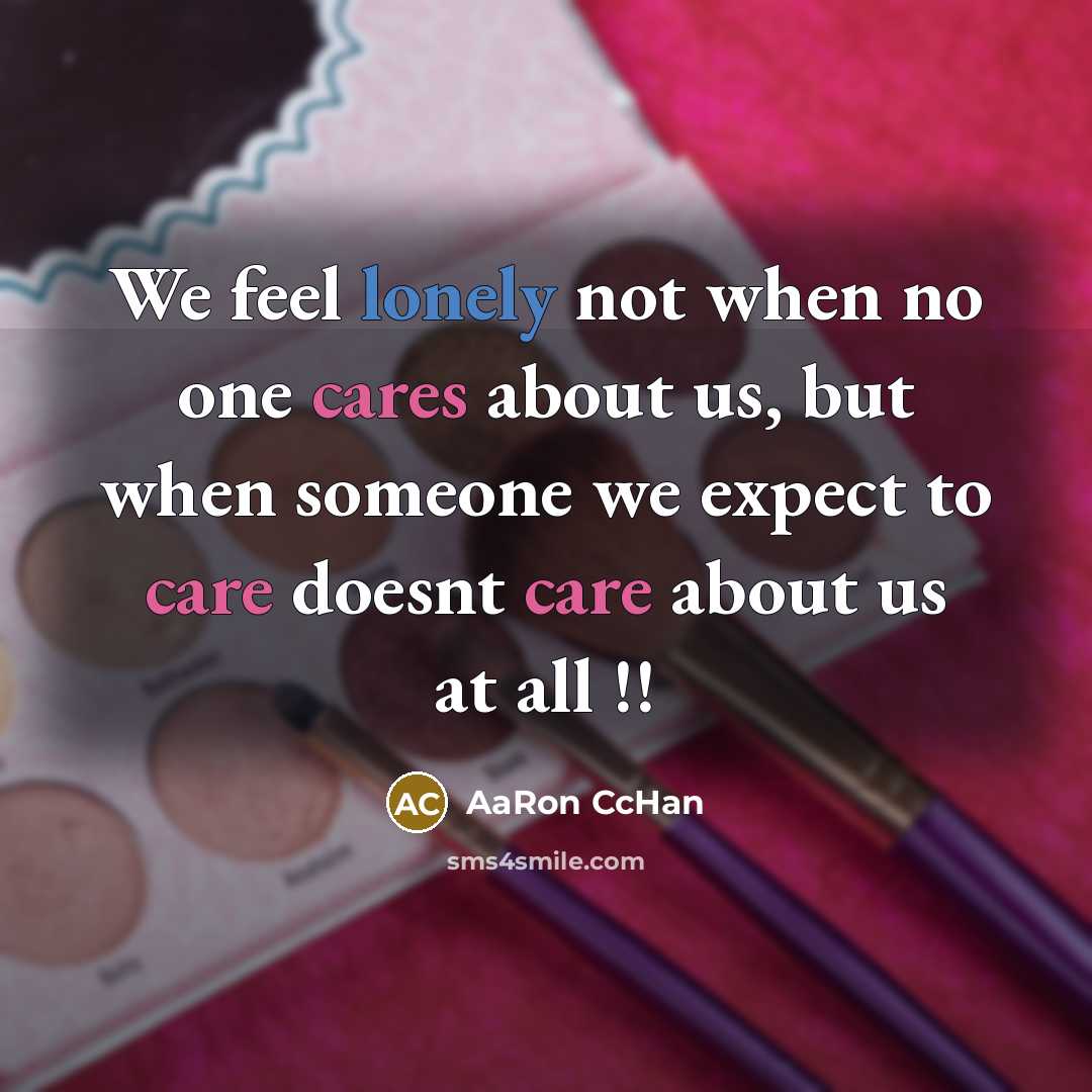 “We feel lonely not when no one cares about us, but when someone we expect to care doesnt care about us at all !!” quote by AaRon CcHan
