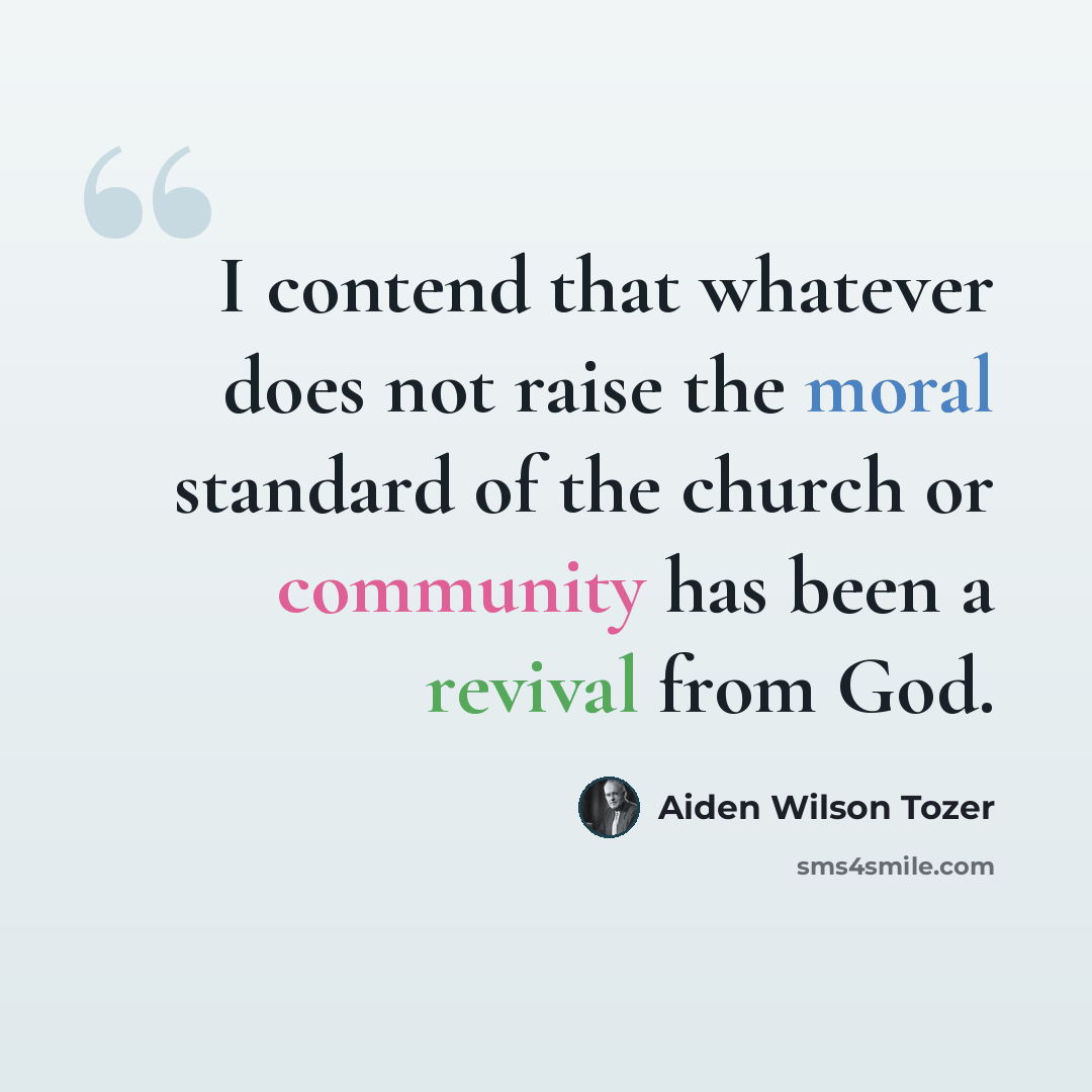 “I contend that whatever does not raise the moral standard of the church or community has been a revival from God.” quote by Aiden Wilson Tozer