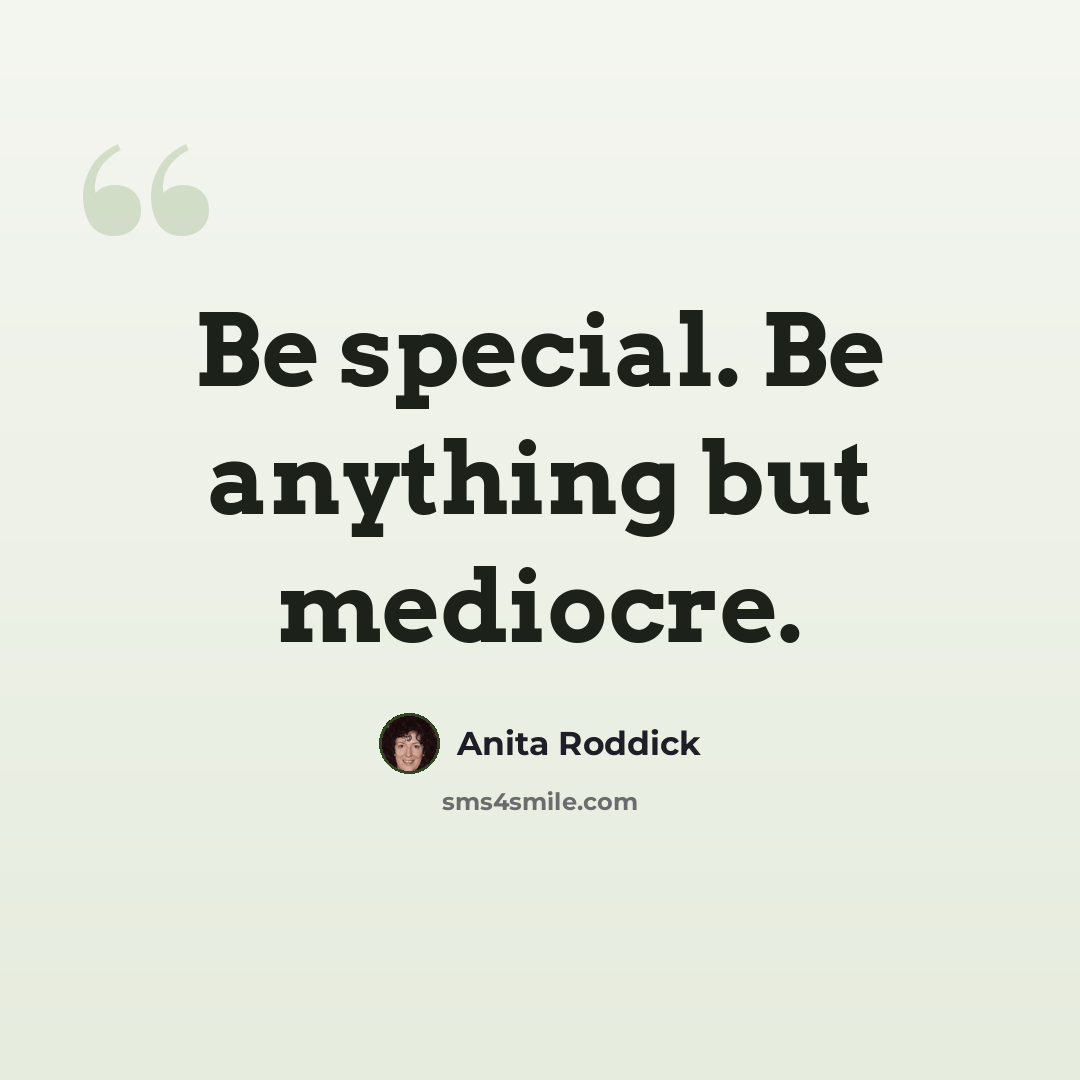 “Be special. Be anything but mediocre.” quote by Anita Roddick