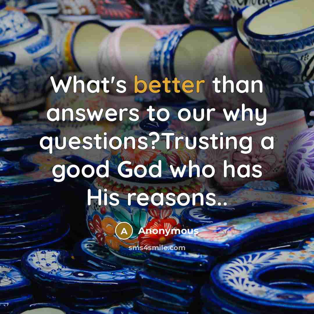 “What's better than answers to our why questions?Trusting a good God who has His reasons..” quote by Anonymous