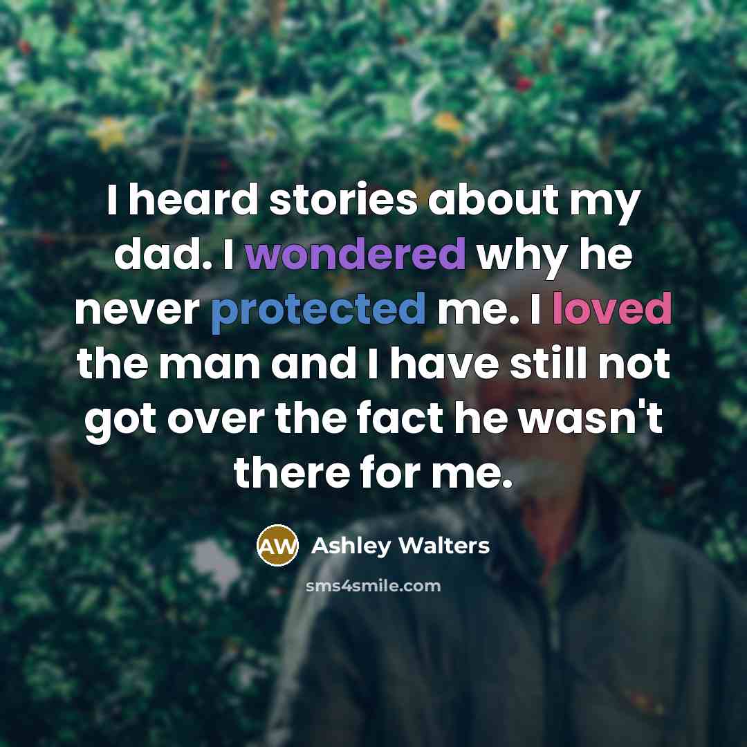 “I heard stories about my dad. I wondered why he never protected me. I loved the man and I have still not got over the fact he wasn't there for me.” quote by Ashley Walters
