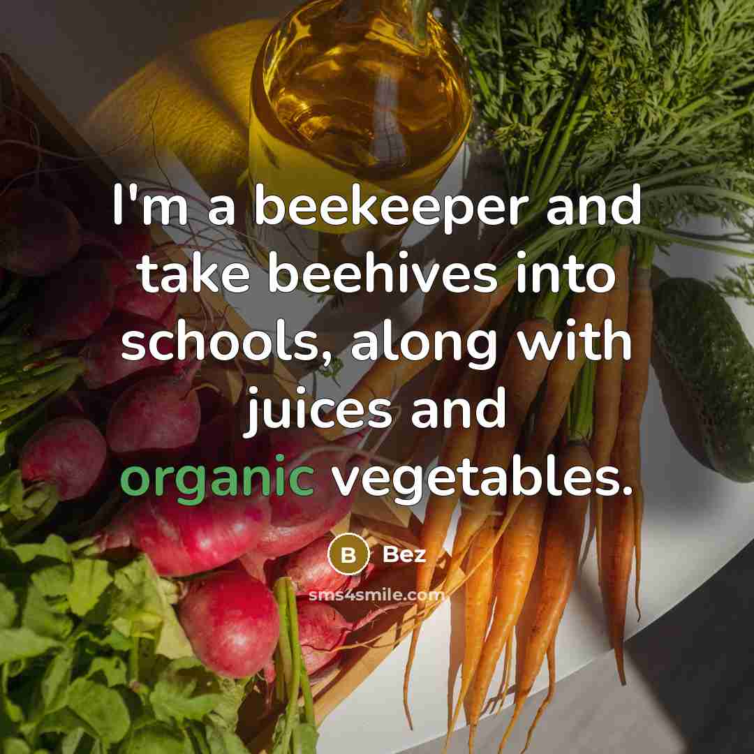 “I'm a beekeeper and take beehives into schools, along with juices and organic vegetables.” quote by Bez