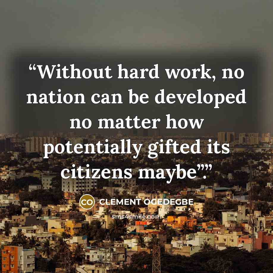 “Without hard work, no nation can be developed no matter how potentially gifted its citizens maybe”.” quote by CLEMENT OGEDEGBE
