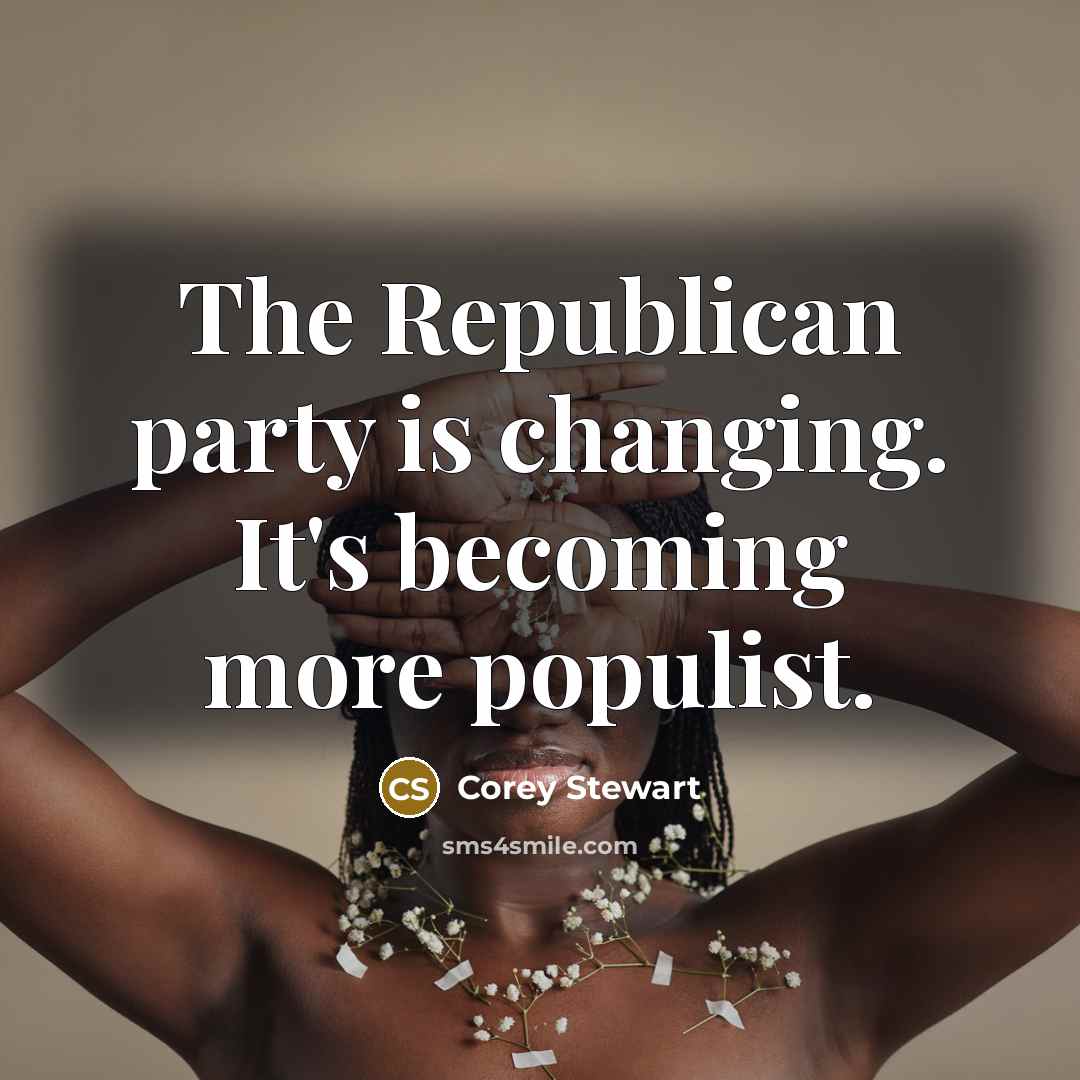 “The Republican party is changing. It's becoming more populist.” quote by Corey Stewart