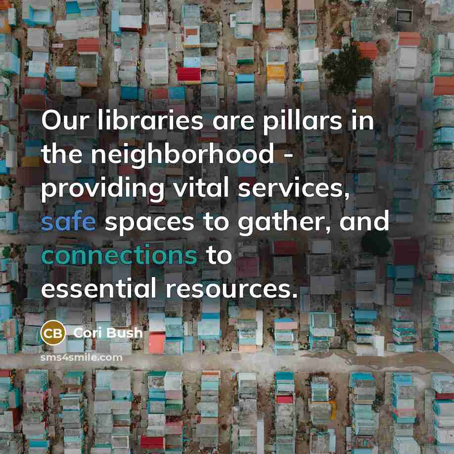 “Our libraries are pillars in the neighborhood - providing vital services, safe spaces to gather, and connections to essential resources.” quote by Cori Bush