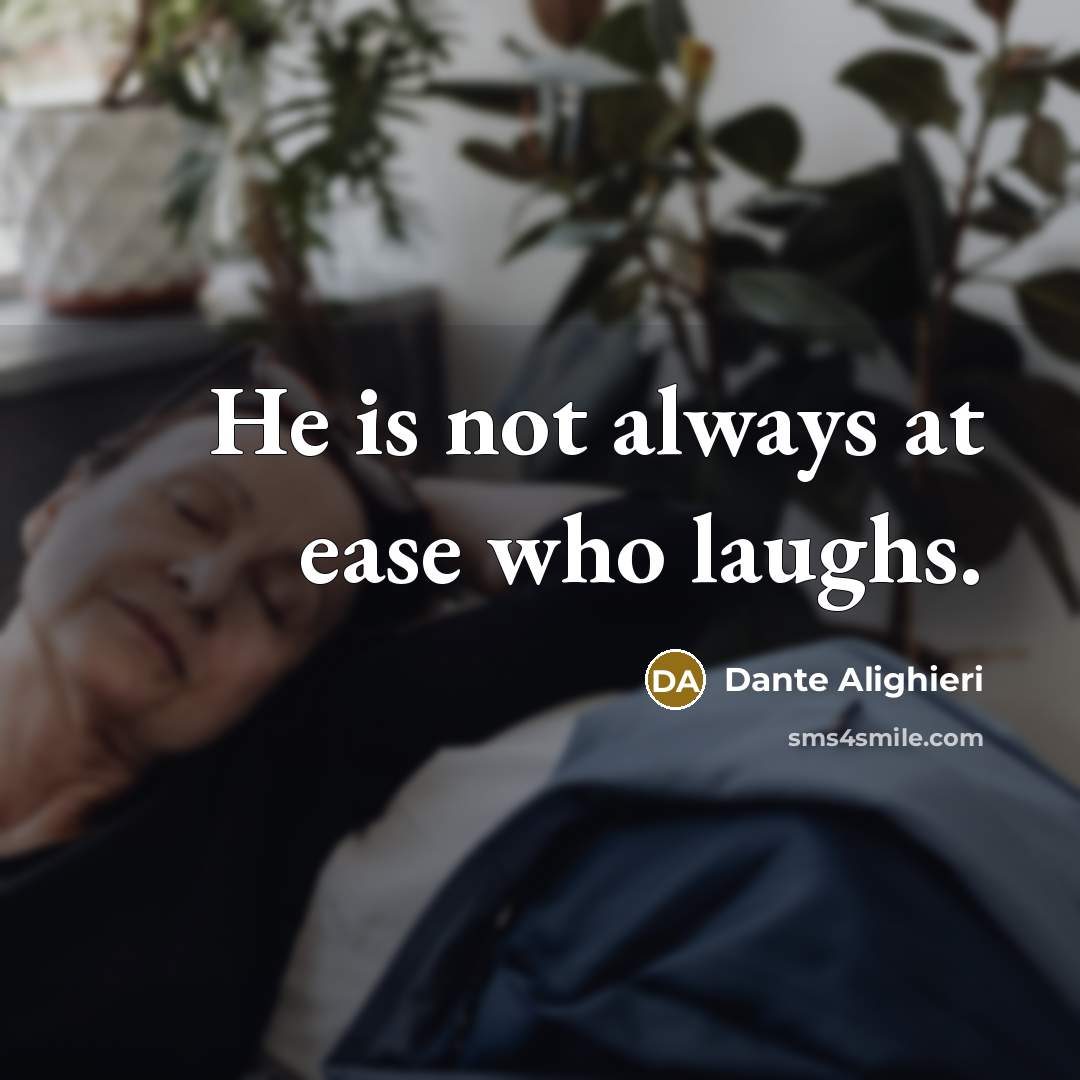 “He is not always at ease who laughs.” quote by Dante Alighieri