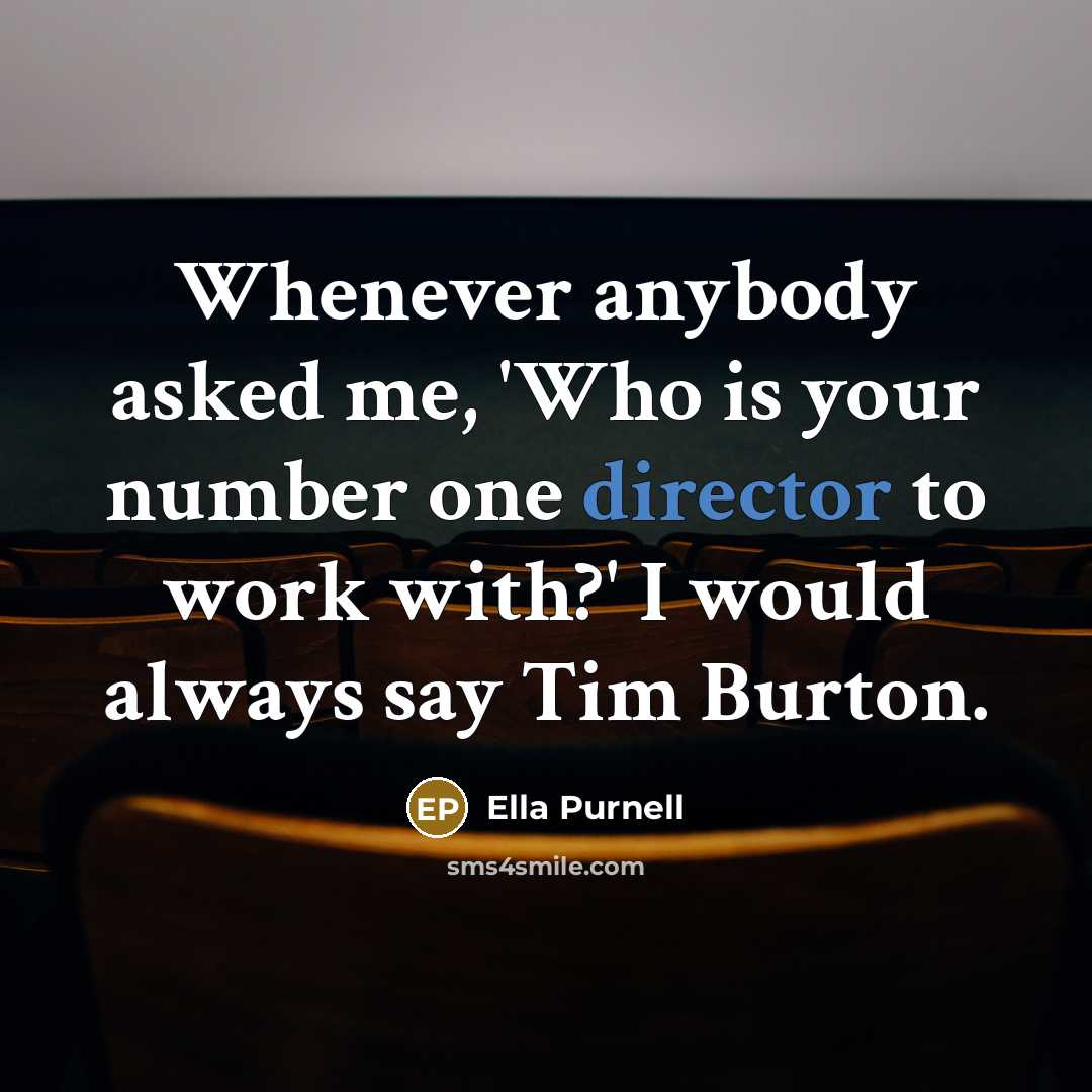 “Whenever anybody asked me, 'Who is your number one director to work with?' I would always say Tim Burton.” quote by Ella Purnell