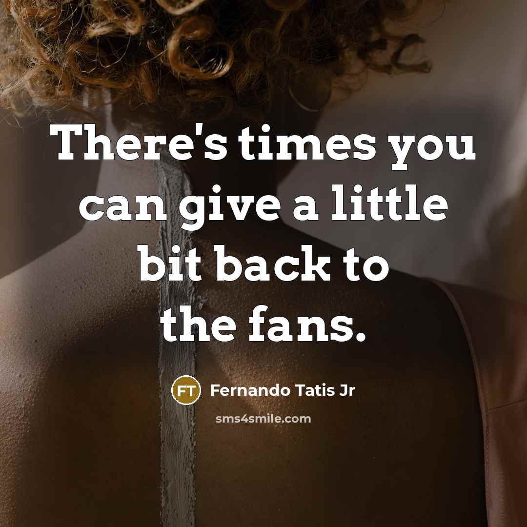 “There's times you can give a little bit back to the fans.” quote by Fernando Tatis Jr