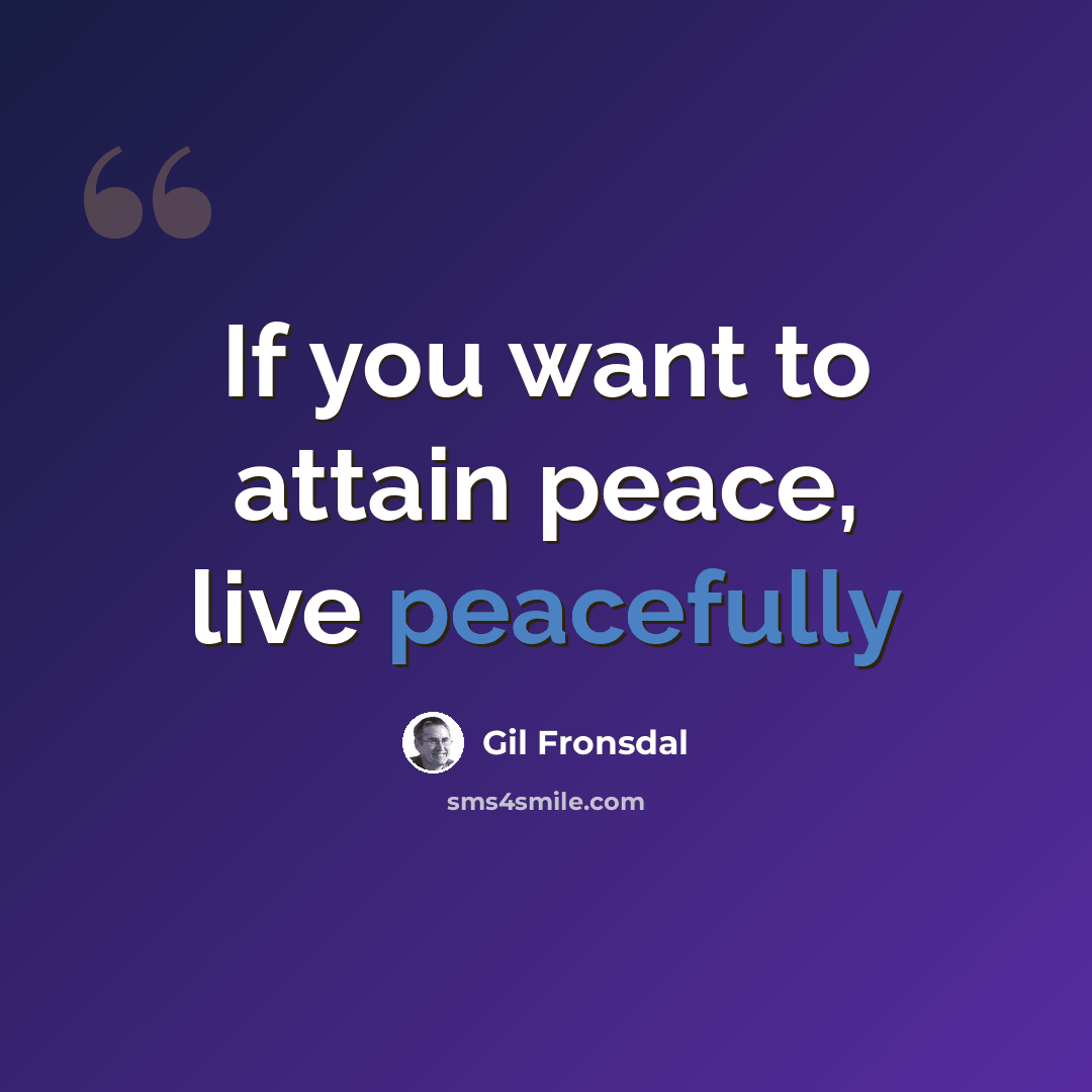 “If you want to attain peace, live peacefully” quote by Gil Fronsdal