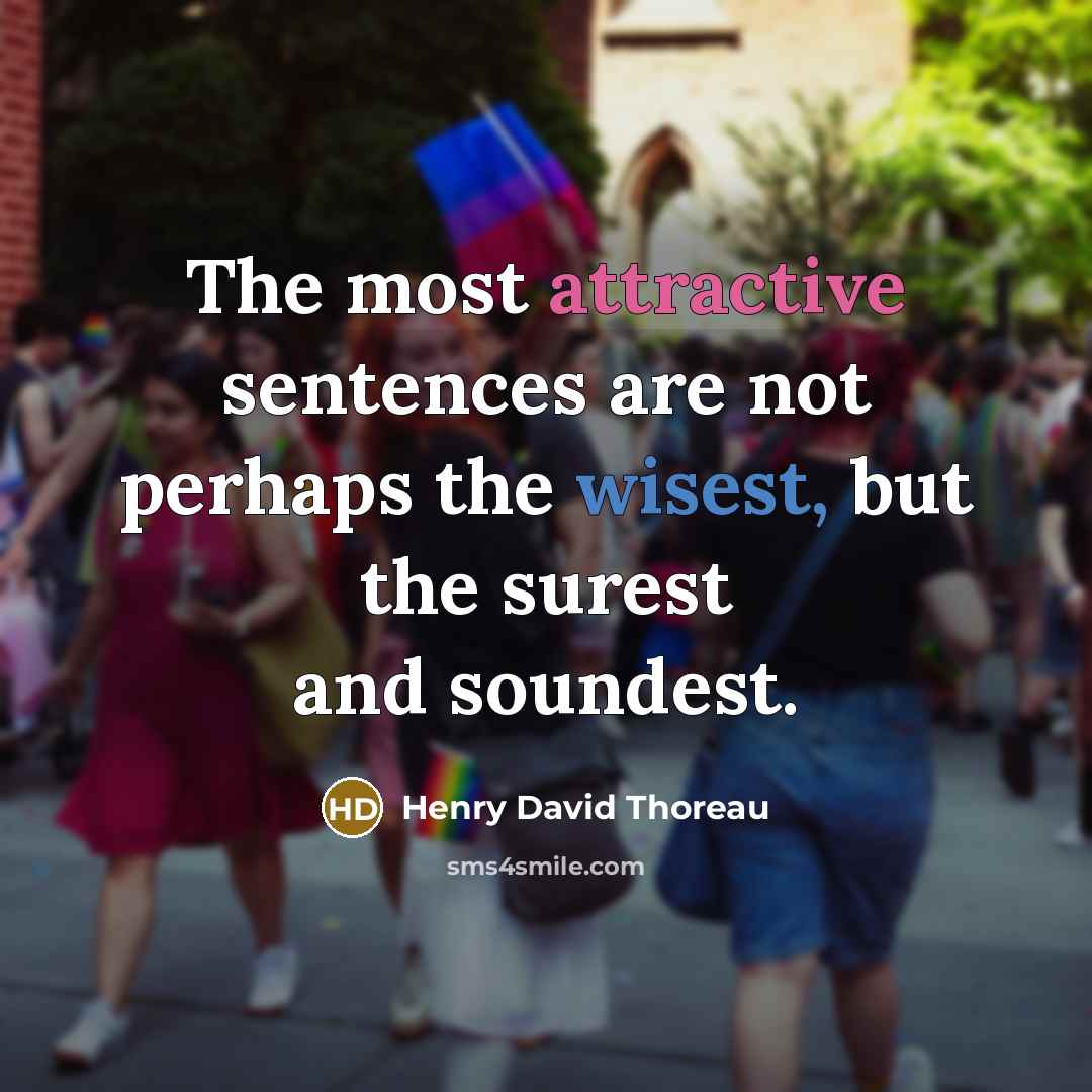 “The most attractive sentences are not perhaps the wisest, but the surest and soundest.” quote by Henry David Thoreau