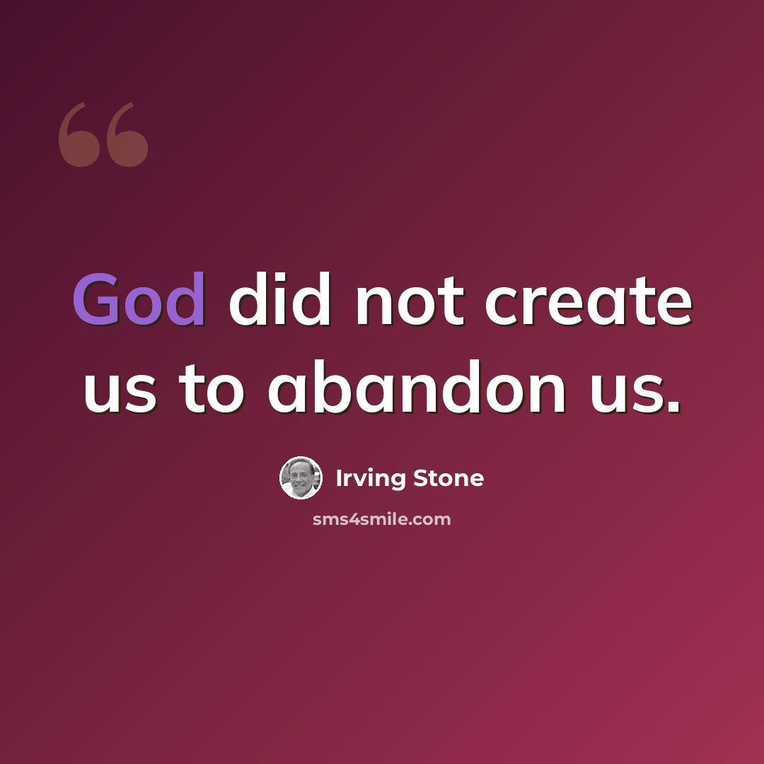 “God did not create us to abandon us.” quote by Irving Stone