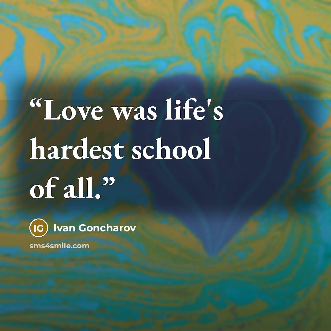 “Love was life's hardest school of all.” quote by Ivan Goncharov