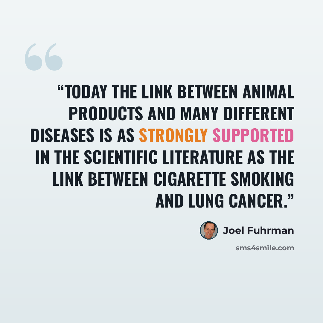 “Today the link between animal products and many different diseases is as strongly supported in the scientific literature as the link between cigarette smoking and lung cancer.” quote by Joel Fuhrman