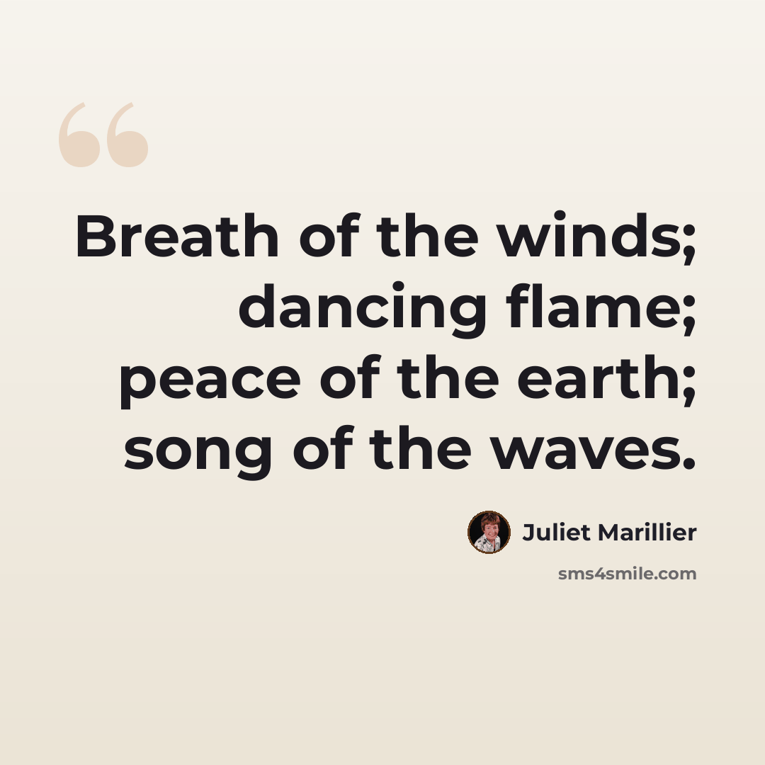 “Breath of the winds; dancing flame; peace of the earth; song of the waves.” quote by Juliet Marillier